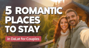 5 Best Romantic Places to Stay in DaLat for Couples Visiting Vietnam