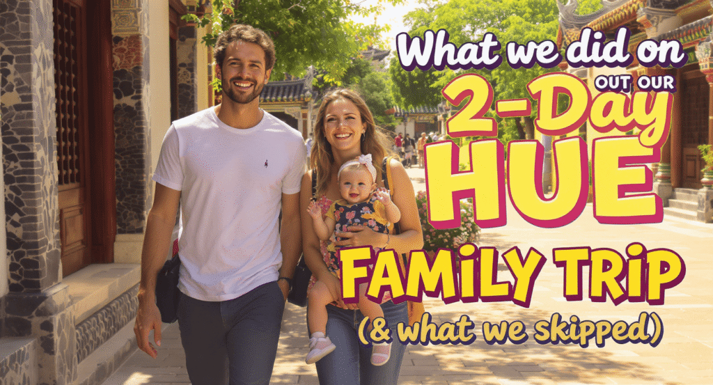 What we did on our 2-Day Hue family trip (& what we skipped)