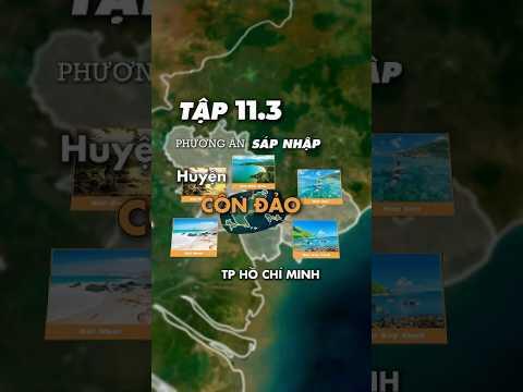S&Aacute;P NHẬP C&Aacute;C X&Atilde; Ở ĐẶC KHU C&Ocirc;N ĐẢO, TP HCM, C&Oacute; G&Igrave; MỚI, 2025, PHƯƠNG &Aacute;N CHI TIẾT #sapnhaptphcm
